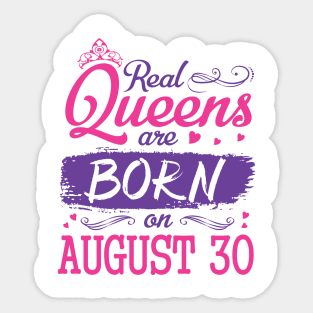 Real Queens Are Born On August 30 Happy Birthday To Me You Nana Mom Aunt Sister Wife Daughter Niece Sticker